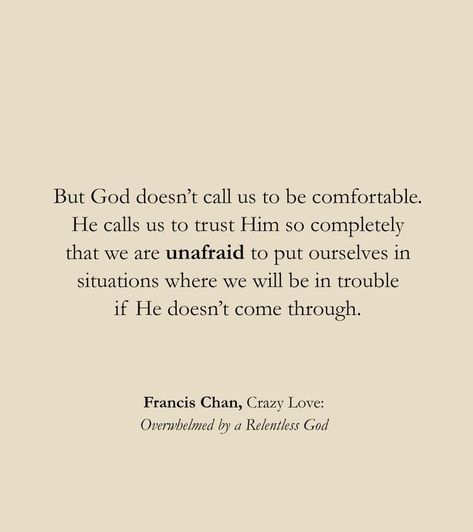 "But #God doesn’t call us to be #comfortable. He calls us to #trust Him so completely that we are #unafraid to put ourselves in situations where we will be in #trouble if He doesn’t come through." ― Francis Chan John Maxwell, Francis Chan, Soli Deo Gloria, But God, Life Quotes Love, What’s Going On, Verse Quotes, Bible Inspiration, Bible Verses Quotes