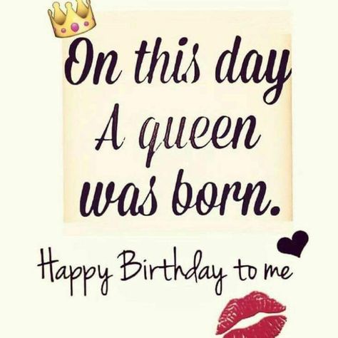 On this day a Queen was born.  Happy birthday to me. We Share The Same Birthday Quotes, Birthday Wishes For Self, Birthday Month Quotes, Happy Birthday To Me Quotes, Cute Birthday Wishes, Happy Birthday Status, Its My Birthday Month, Happy Birthdays, Best Birthday Quotes