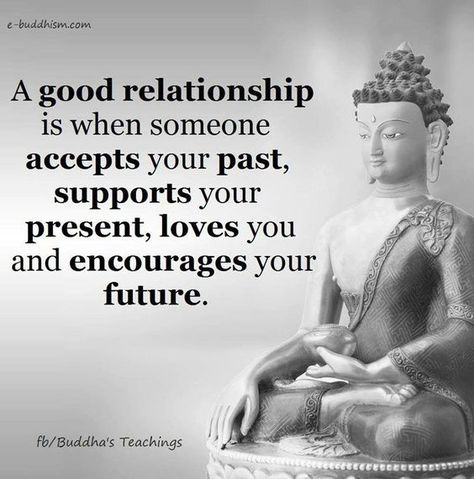 A good relationship is when someone accepts your past, supports your present, loves you and encourages your future. Buddhist Quotes, Buddha Quote, How To Divert Your Mind, Positive Thinker, Buddha Quotes Inspirational, Fina Ord, Buddhism Quote, Motivation Positive, Quotes Famous