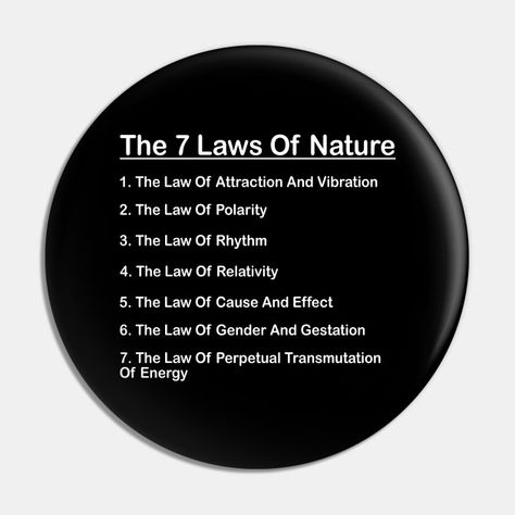 7 Laws Of Nature Universal Natural Laws - Laws Of Nature - Pin | TeePublic Nature, Law Of Nature Quotes, The Laws Of Human Nature Quotes, 7 Laws Of The Universe, Laws Of Human Nature Quotes, Musica Universalis, The Laws Of Human Nature, Laws Of Human Nature, Human Nature Quotes