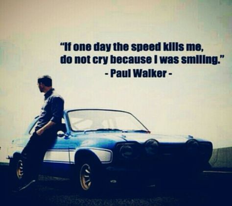 "If one day the speed kills me, do not cry because I was smiling" - Paul Walker. Car Quotes For Instagram, Speed Quote, Fast Furious Quotes, Top 10 Luxury Cars, Cars Quotes, Paul Walker Tribute, 2023 Quotes, Paul Walker Quotes, Rip Paul Walker