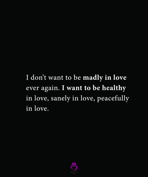 I don’t want to be madly in love ever again. I want to be healthy in love, sanely in love, peacefully in love. #relationshipquotes #womenquotes I Want To Be Your Peace Quotes, I Just Want A Healthy Relationship, Allowing Love In Quotes, How Do You Want To Be Loved, I Want A Healthy Relationship Quotes, I Want To Be In A Relationship, I Don’t Want To Be In A Relationship, I Love You Endlessly Quotes, I Want A Love Like