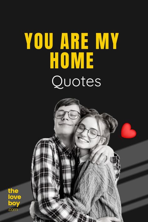 Lovely You Are My Home Quotes Quotes About Home And Love, He’s My Home Quotes, Someone To Come Home To Quotes, He Is My Home Quotes, My Home Quotes, Returning Home Quotes, Welcome Home Quotes, Home Quotes, You Are My Home