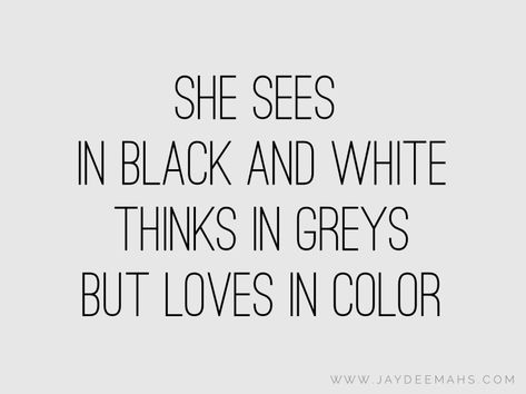 She sees in black and white, thinks in greys, but loves in color. ~ www.JayDeeMahs.com #quotes #quoteoftheday #wordsofwisdom #JayDee Black And White Pictures Quotes, Caption On Black And White Pictures, Quotes On Colors, Quotes On White Colour, Grey Captions For Instagram, Black And White Picture Quotes, Quotes About Colors, White Colour Quotes, Quotes For Black And White Pictures