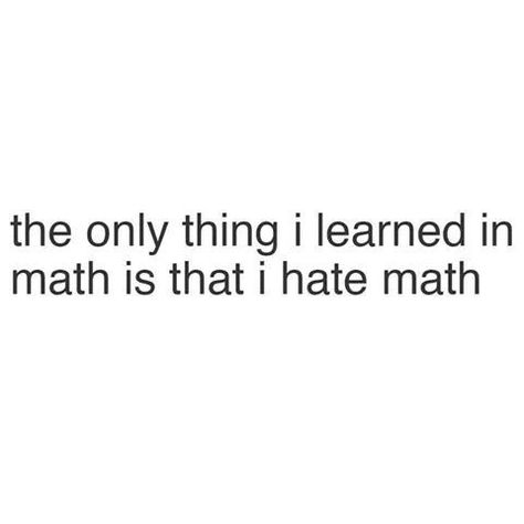 Tumblr, Personalidad Infj, Hate Math, I Hate Math, Class Memes, Math Design, Math Quotes, Math Memes, School Sucks