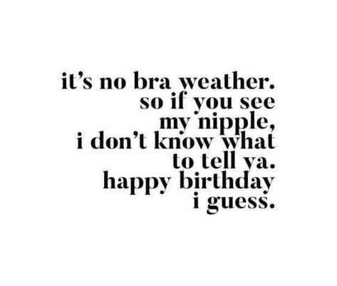 No bra. Happy birthday. Funny Signs, Humour, Bra Quote, Florida Weather, Witty Quotes, Quotes Humor, Sarcastic Quotes Funny, Sarcastic Quotes, Laughing So Hard