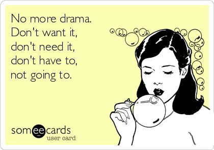 No more drama. Dont want it, dont need it, dont have to, not going to. Humour, Get Over Yourself, Quotes Sarcastic, No More Drama, Funny Friendship, Stuck Up, Drama Quotes, If Only, Someecards