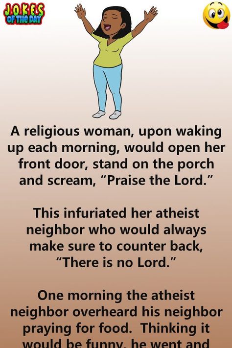 Funny Joke: A religious woman, upon waking up each morning...   ... would open her front door, stand on the porch and scream, “Praise the Lord.”   This Humour, Atheist Jokes, Christian Good Morning Quotes, Religious Jokes, Morning Jokes, Kueez Celebrity, Kueez Amazing, Bible Jokes, Door Stand