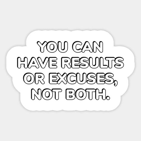 You can have results or excuses not both - motivational get things done - Best Motivational Quotes - Sticker | TeePublic You Can Have Results Or Excuses Not Both, Study Motivation Stickers, Study Widget, Motivational Stickers For Students, Motivational Quotes Stickers, Excuses Quotes, Widget Quotes, Pin Wall, Study Philosophy