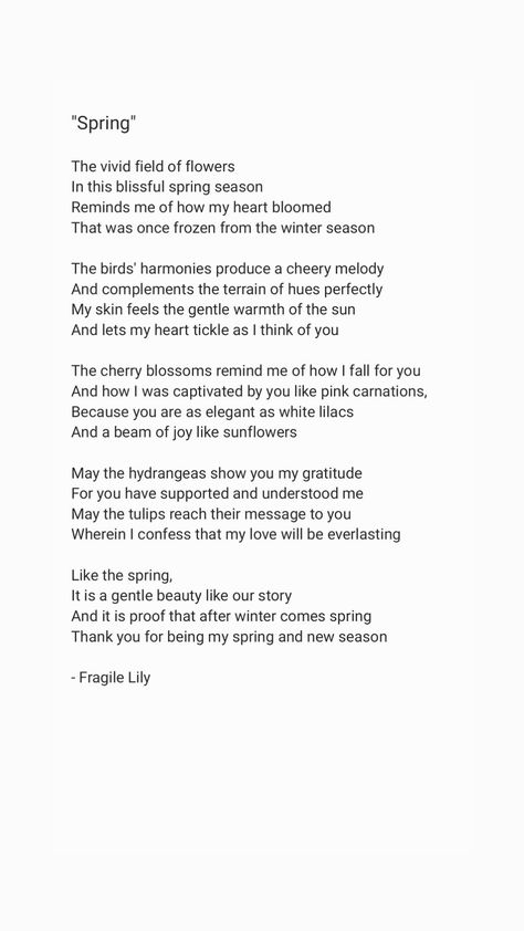 Poem by Fragile Lily called "Spring." Where she shows her romantic side to the readers. This poem is about love and warmth we feel to our certain person. Like a spring, our hearts blossom and shows it true beauty when we are with the right person. Poems About Sunflowers, Poems About Flowers And Love, Poetry About Summer, Poetry About Spring, Poems On Flowers, Poem On Spring Season, Poem About Flowers, Poetry About Flowers, Poem About Spring