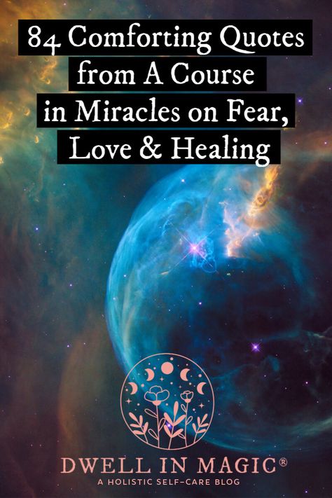 A Course in Miracles is a book of deep wisdom full of comfort and truth. Click here to read 84 soothing quotes on fear, love and healing from ACIM. #acim #acimquotes #acourseinmiracles #quotes #spiritualquotes #inspirationalquotes #quotesonfear #quotesonlove #quotesonhealing #dwellinmagic A Course In Miracles Quotes, Course In Miracles Quotes, Quotes On Fear, Miracles Quotes, Comforting Quotes, Deep Wisdom, Miracle Quotes, Learned Helplessness, Awakening Consciousness