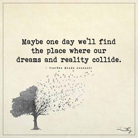 Maybe one day we'll find the place where our dreams and reality collide. - http://themindsjournal.com/maybe-one-day-well-find-the-place-where-our-dreams-and-reality-collide/ Robert Kiyosaki, Someday Quotes, One Day Quotes, Place Quotes, Quotes Dream, Imagination Quotes, Now Quotes, Fantasy Quotes, Unique Quotes