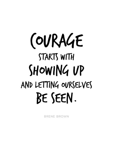 Courage Starts With Showing Up, Courage Brene Brown, Quote About Courage, Daring Greatly Brene Brown, To Be Seen Quote, Be Seen Quotes, Being Seen Quotes, Be Courageous Quotes, Showing Up Quotes