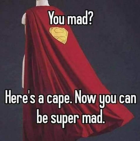 You mad? Here's a cape. Now you can be super mad 😂 Humour, Mad Meme, Super Mad, Mad Quotes, Fun Meme, Quotes Hilarious, Funny Baby Quotes, Vie Motivation, Dc Memes