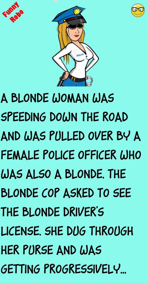 A Blonde woman was speeding down the road and was pulled over by a female police officerwho was also a blonde.The Blonde Cop asked to see the blonde driver's license. #funny, #joke, #humor Humour, Cop Jokes, Police Jokes, Funny Women Jokes, Funny Blonde Jokes, Old People Jokes, Female Police, Women Jokes, Cops Humor
