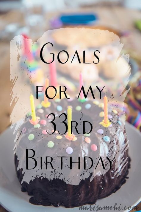 Goals for my 33rd Birthday | Marisa Mohi - Writing Tips and Intentional Living Birthday Ideas For 32 Year Old Woman, 31th Birthday Ideas For Women, 33 Years Old Birthday Quotes, 33 Year Old Birthday Party Ideas Women, Birthday Cake 33 Years Old Woman, 33rd Birthday Ideas For Women, Birthday 33 Woman, 33 Birthday Ideas Women Theme, 33 Birthday Ideas