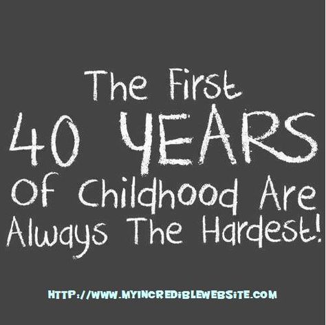 The first 40 years of childhood are always the hardest. #childhood #funny Turning 40 Quotes, 40th Birthday Quotes, Party Quotes, Turning 40, 40th Quote, Birthday Quotes Funny, Birthday Meme, 40th Birthday Parties, E Card