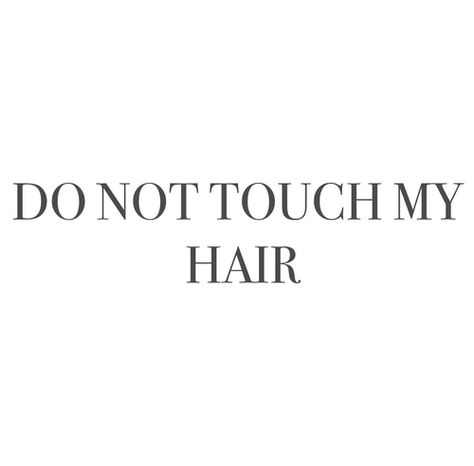 DO NOT TOUCH MY HAIR! Don't Touch My Hair, Whatever Forever, You Quotes, Totally Me, Describe Me, Touch Me, I Can Relate, About Hair, Real Talk