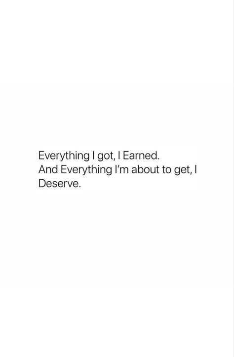 I Will Get There Quotes, I Deserve This Quotes Happy, I Worked For Everything I Have, I Deserve This Quotes, I Deserve Everything I Want, You Only Got Yourself Quotes, I’m The Best Quotes, All You Got Is Yourself Quotes, I Deserve Everything Quotes