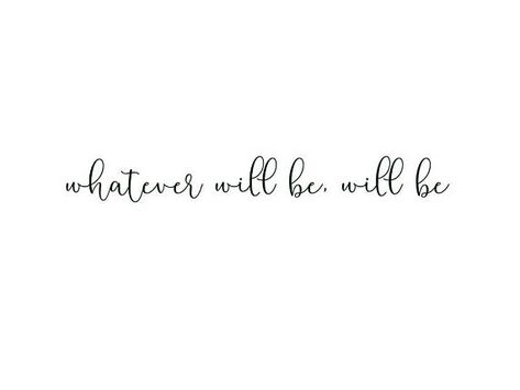 Whatever Will Be Will Be Farmhouse Inspirational Quote Whatever Will Be Will Be Quotes, Live A Life You Will Remember, Will You Be Mine, Be Quotes, Whatever Will Be Will Be, Whatever Forever, Inspirational Quote Wall, Inspirational Quotes Wall Art, Thank You Quotes