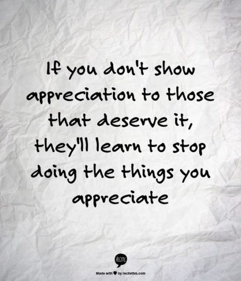 If you don’t show appreciation to those that deserve it, they’ll learn to stop doing the things you appreciate. Leadership Quotes, Unappreciated Quotes, Hard Work Quotes, 20th Quote, Appreciation Quotes, Life Quotes Love, Work Quotes, Quotable Quotes, It's Hard