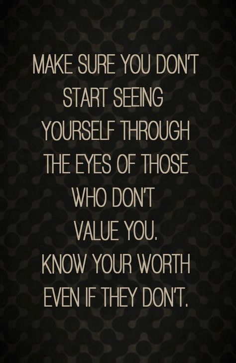 Make sure you don't start seeing yourself through the eyes of those who don't value you. Know your worth even if they don't. #BePositive  #MotivationalQuotes #PositiveMentalAttitude Quotes About Seeing Your Value, Being Valued At Work Quotes, Professional Attitude Quotes, If You Dont See My Worth Quotes, When People Don’t Value You, Dont Take Yourself Too Seriously, People Who Dont Value You, You Dont Know What People Go Through, Let Go Of People Who Dont Value You