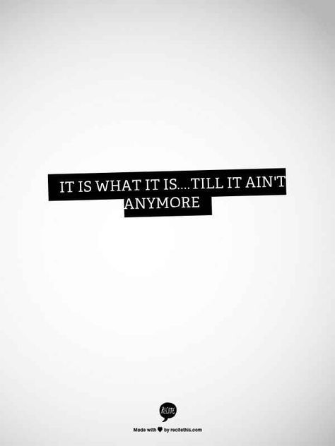 It is what it is...till it ain't anymore. | 9 Printable Breakup Quotes Break Up Quotes, Wise Words, Life Lessons, Breakup Quotes, Note To Self, Pretty Words, Great Quotes, Inspirational Words, Words Quotes