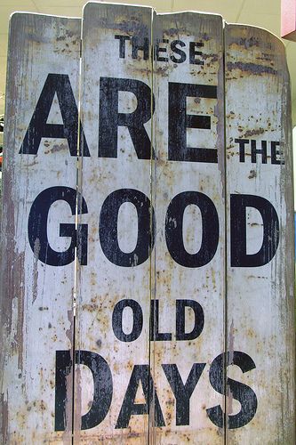 good old days images | These Are The Good Old days | Flickr - Photo Sharing! Humour, These Are The Good Old Days Quote, These Are The Good Old Days, Ancestors Quotes, Fruit Market, Grow Old, Antique Signs, Good Old Days, Fun Signs