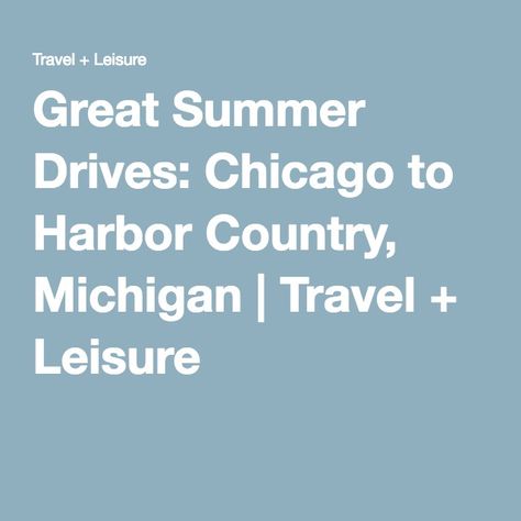 Great Summer Drives: Chicago to Harbor Country, Michigan | Travel + Leisure Michigan, Chicago, Weekend Getaways, Best Weekend Getaways, Michigan Travel, Weekend Trips, Travel And Leisure, Beautiful Landscapes, 10 Things