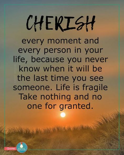 Cherish Quotes, Cherish Family Quotes, Cherish Loved Ones Quotes, Cherish Every Moment Quotes, Cherish Moments Quotes, Cherish Life Quotes, Realization Quotes, Light Posts, Life Quotes Family