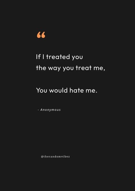 If I Treat You The Way You Treat Me, I'll Treat You The Way You Treat Me, How Someone Treats You Quotes, Treat Them The Way They Treat You, Treating Me Like An Option Quotes, Why Are You Avoiding Me Quotes, People Destroy You Quotes, I Will Treat You The Way You Treat Me, Treating People Quotes