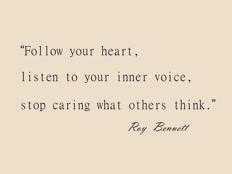 “Follow your heart, listen to your inner voice, stop caring what others think.” ― Roy Bennett Open Heart Quotes, Inner Voice Quotes, Dangerous Quotes, Following Your Heart Quotes, Listening Quotes, Voice Quotes, Listen To Your Heart, Positive Mantras, What Others Think