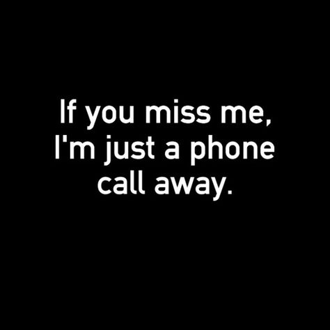 All you have to do is call. I will answer, regardless of where I'm at or what time it is. I will answer. You just need to call. You Can Call Me Anytime, If You Need Me Call Me, I Wanna Call You Quotes, Call Me If You Need Me, Call Me Please, If I Called You Would You Answer, I Want To Call You, Just Call Me Quotes, Id Come Back If You Just Call