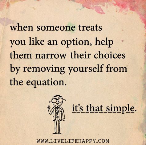 When someone treats you like an option, help them narrow their choices by removing yourself from the equation. Its that simple. by deeplifequotes, via Flickr Nasihat Yang Baik, Live Life Happy, Nelson Mandela, Reality Check, E Card, Quotable Quotes, Faith Hope, Great Quotes, Live Life