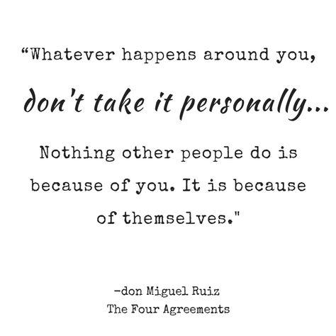 Don’t Take Anything Personally, Don't Take It Personally Quotes, Don’t Take It Personal Quotes, Don’t Take It Personal, Don’t Take Things Personally, Baddie Bio, Four Agreements Quotes, Take Nothing Personally, 4 Agreements