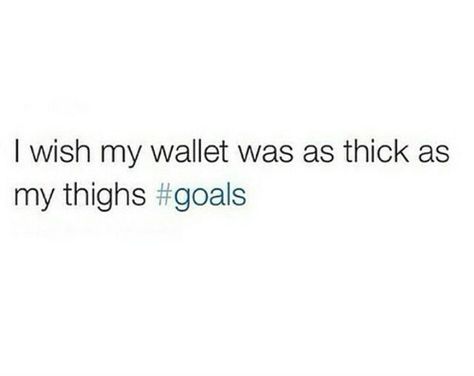 I wish my wallet was as thick as my thighs. For real though. Humour, Snappy Quotes, Quotes Daily, Top Quotes, Relatable Post, Instagram Captions, Real Talk, Bones Funny, Funny Posts