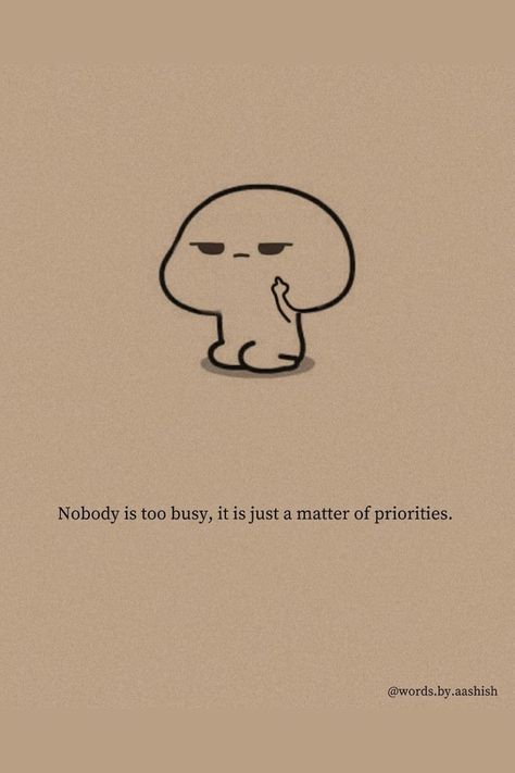 Nobody Is Too Busy, Aesthetic Digital Art, Sketchbook Aesthetic, Priorities Quotes, Faith Hope Love Tattoo, Understanding Quotes, Best Quotes About Life, Best Friend Thoughts, Reality Of Life Quotes
