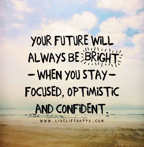 Your future will always be bright when you stay focused, optimistic and confident. Sister Quotes, Bright Future Quotes, Stay Focused Quotes, Grad Quotes, Bright Quotes, Future Quotes, Focus Quotes, Live Life Happy, Postive Quotes