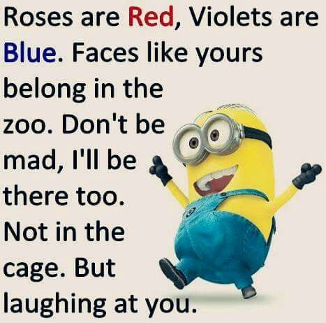 Roses are Red, Violets are Blue. Faces like yours belong in a zoo. Don't be mad, I'll be there too. Not in the cage, but laughing at you! HeHeHe... Humour, Minions, Roses Ar Red Violets Are Blue, Roasts That Rhyme, Rhyming Roasts, Roasts To Say, Red Roses Quotes, Roses Are Red Memes, Roses Are Red Funny