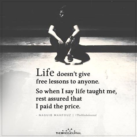 Life doesn't give Free Lessons https://themindsjournal.com/life-doesnt-give-free-lessons/ Character Quotes, Life's Lessons Quotes Wise Words, Lessons Taught By Life, Soul Contract, Lessons Learned In Life, Motiverende Quotes, Wise Words Quotes, Wishes Quotes, Lesson Quotes