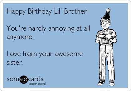 Happy Birthday Lil' Brother! You're hardly annoying at all anymore. Love from your awesome sister. | Birthday Ecard Brother Birthday Meme Humor, Happy Birthday Lil Brother From Sister, Happy Birthday Funny For Brother, Happy Birthday Brother Memes Funny, Lil Brother Birthday Quotes, Happy Birthday Lil Bro, Happy Birthday Brother From Sister Humor Hilarious So Funny, Funny Brother Birthday Meme, Brother Birthday Quotes From Sister Funny Hilarious