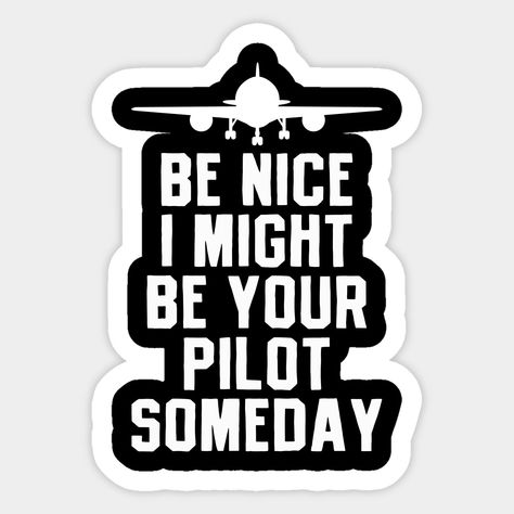 Be Nice I Might Be Your Pilot Someday -- Choose from our vast selection of stickers to match with your favorite design to make the perfect customized sticker/decal. Perfect to put on water bottles, laptops, hard hats, and car windows. Everything from favorite TV show stickers to funny stickers. For men, women, boys, and girls. Pilot Stickers, Aviation Stickers, Pilots Quotes Aviation, Airplane Sticker, Pilot Humor, Future Pilot, Pilot Career, Pilot Quotes, Aviation Education