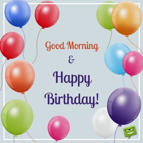 Good Morning and Happy Birthday! Inspirational Birthday Wishes, Funny Happy Birthday Images, Happy Birthday In Heaven, Birthday Quotes For Me, Happy Birthday Template, Happy Birthday Meme, Best Birthday Wishes, Happy Birthday Pictures, Happy Birthday Funny