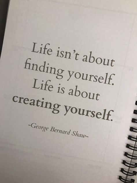 “Life isn’t about finding yourself. Life is about creating yourself.” George Benard Shaw Find My Way Quotes, Life Isn't About Finding Yourself Quotes, Life Isn't About Finding Yourself Life Is About Creating Yourself, Life Is Not About Finding Yourself, Life Isn’t About Finding Yourself It’s About Creating Yourself, Create Your Life Quotes, Quotes Finding Yourself, Find Yourself Quotes, Reinventing Yourself Aesthetic