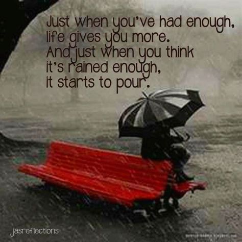 Just when you've had enough, life gives you more.  And just when you think it's rained enough, it starts to pour.  **when it rains, it pours. Wise Words, Had Enough Quotes, Enough Is Enough Quotes, Had Enough, When It Rains, How I Feel, Great Quotes, Favorite Quotes, Quotes To Live By