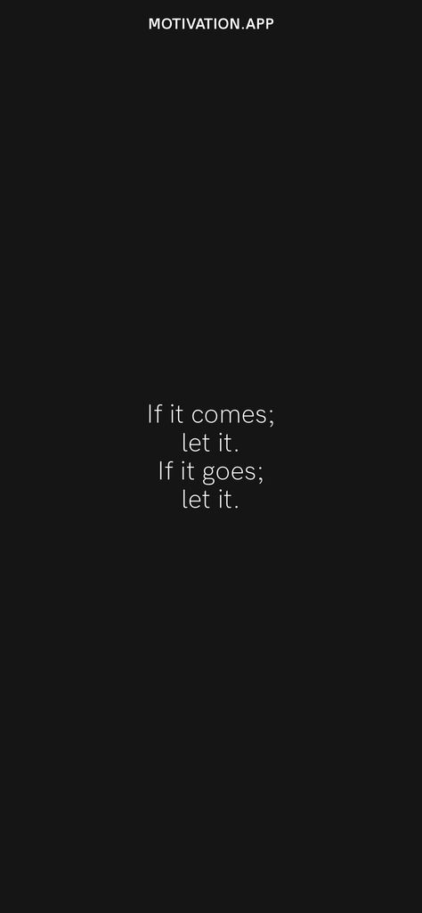 What Comes Let It Come Quotes, If It Goes Let It Quotes, Easy Come Easy Go Quotes, Life Is Coming From You Not At You, Train Yourself To Let Go Of Everything, Do Not Let Their Words Sadden You, If It Comes Let It If It Goes Let It, It Is What It Is, Let Them Quotes