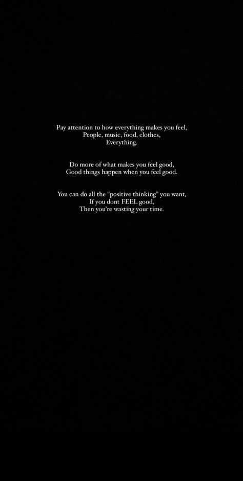 Pay attention to how everything makes you feel. People, music, food, clothes, Everything. Do more of what makes you feel good. Good things happen when you feel good. You can do all the positive thinking you want. If you don't FEEL good, then you're wasting your time. Alex Cannon. #pinspiration #wisewords #inspo #self Pay Attention To How You Feel Around People, When You’re Done With People, When You Don’t Know How You Feel Quotes, We Don’t See Things As They Are, Good Things Happen To Good People, You Become Who You Hang Out With, Do Good And Good Will Come To You, Alex Cannon, Do Good Quotes
