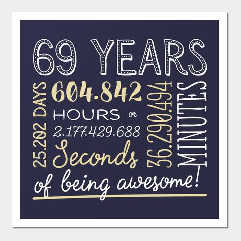 69 years is something to celebrate! Is the big 69th birthday party coming soon? Surprise someone with this beautiful 69th birthday idea showing 69 years in hours, minutes and even seconds! Perfect gifts for men, women and a perfect addition to other birthday decorations and party props for a day filled with fun! Happy 69th Birthday! -- Choose from our vast selection of art prints and posters to match with your desired size to make the perfect print or poster. Pick your favorite: Movies, TV Shows Happy 91st Birthday, Happy 69th Birthday, 69th Birthday, 29th Birthday Gifts, 81st Birthday, Happy 75th Birthday, 17th Birthday Ideas, 75th Birthday Parties, 75th Birthday Gifts