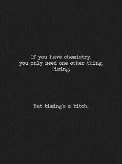 No kidding.  Timing wasn't right decades ago...  2 1/2 years ago...   a few months ago.  Will there ever be s perfect timing before it's too late?!?!  The chemistry is/was there.  Why couldn't we have timing?!?!  Why did He bring us together, then pull us apart?!?! ❤❤❤ <x🔥o> 💋💋💋 Crush Quotes, Romantic Quotes, Secret Lovers Quotes, Affair Quotes, Forbidden Love Quotes, Together Quotes, Lovers Quotes, Time Quotes, Laura Lee