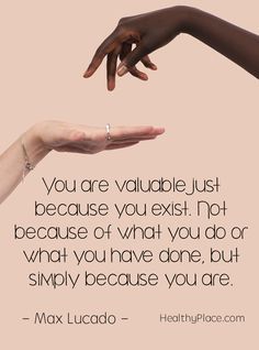 Quotes Sayings and Affirmations  Positive Quote: You are valuable just because you exist. Not because of what you do or what you have done but simply because you are  Max Lucado. www.HealthyPlace.com Quotes, Godly Inspiration, Max Lucado, Wise Quotes, Just Because